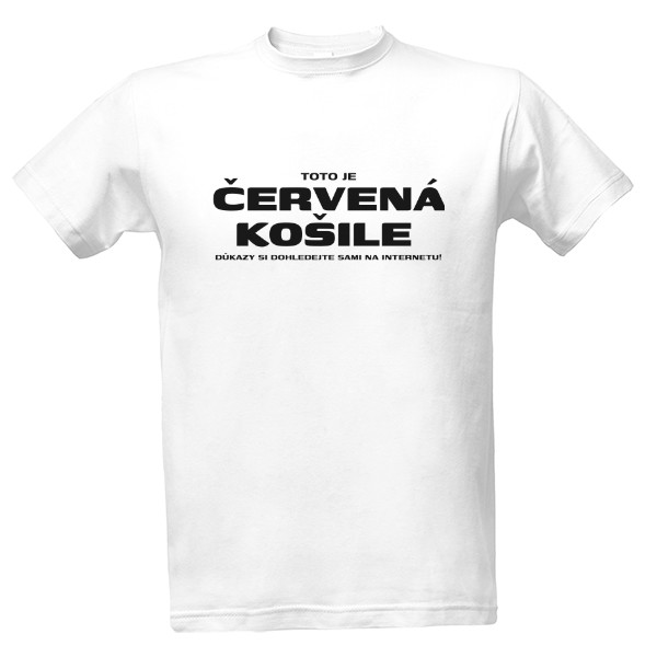 Tričko s potiskem Toto je ČERVENÁ KOŠILE důkazy si dohledejte sami na internet